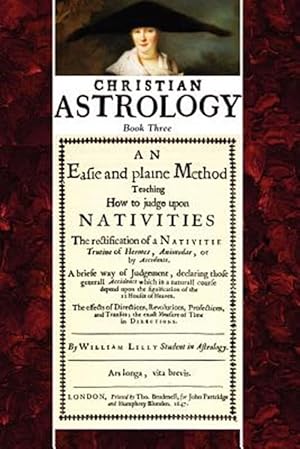 Bild des Verkufers fr Christian Astrology, Book 3 : An Easie And Plaine Method Teaching How to Judge upon Nativities zum Verkauf von GreatBookPrices