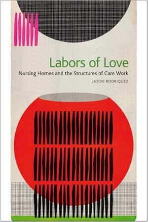 Imagen del vendedor de Labors of Love : Nursing Homes and the Structures of Care Work a la venta por GreatBookPrices