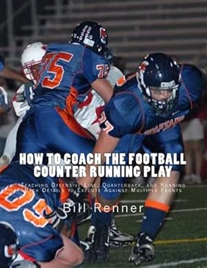 Seller image for How to Coach the Football Counter Running Play : Teaching Offensive Line, Quarterback, and Running Back Details to Execute Against Multiple Fronts for sale by GreatBookPrices