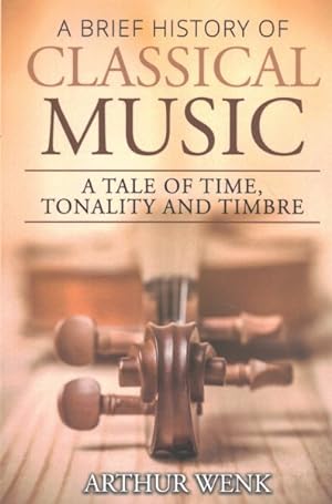 Seller image for Brief History of Classical Music : A Tale of Time, Tonality and Timbre for sale by GreatBookPrices