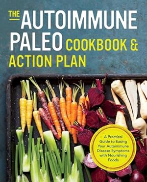 Imagen del vendedor de Autoimmune Paleo Cookbook and Action Plan : A Practical Guide to Easing Your Autoimmune Disease Symptoms With Nourishing Food a la venta por GreatBookPrices