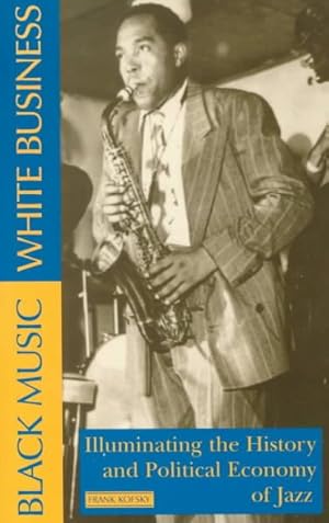 Imagen del vendedor de Black Music, White Business : Illuminating the History and Political Economy of Jazz a la venta por GreatBookPrices