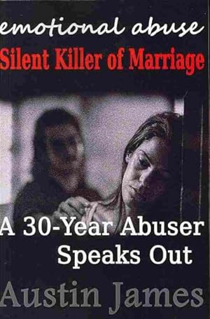 Bild des Verkufers fr Emotional Abuse : Silent Killer of Marriage - A 30-Year Abuser Speaks Out zum Verkauf von GreatBookPrices