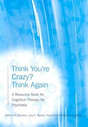 Seller image for Think You're Crazy? Think Again : A Resource Book for Cognitive Therapy for Psychosis for sale by GreatBookPrices