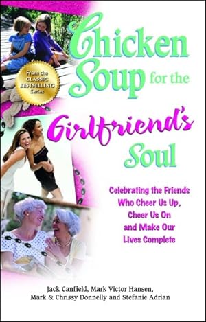 Immagine del venditore per Chicken Soup for the Girlfriend's Soul : Celebrating the Friends Who Cheer Us Up, Cheer Us on and Make Our Lives Complete venduto da GreatBookPrices