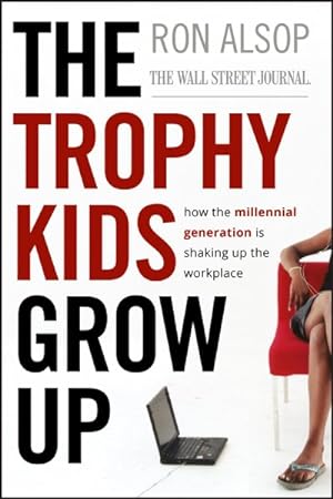 Imagen del vendedor de Trophy Kids Grow Up : How the Millennial Generation Is Shaking Up the Workplace a la venta por GreatBookPrices