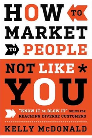 Bild des Verkufers fr How to Market to People Not Like You : "Know It or Blow It" Rules for Reaching Diverse Customers zum Verkauf von GreatBookPrices