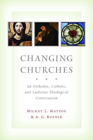Seller image for Changing Churches : An Orthodox, Catholic, and Lutheran Theological Conversation for sale by GreatBookPrices