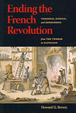 Immagine del venditore per Ending The French Revolution : Violence, Justice, and Repression from the Terror to Napoleon venduto da GreatBookPrices