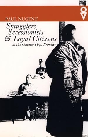 Seller image for Smugglers, Secessionists & Loyal Citizens on the Ghana-Toga Frontier : The Life of the Borderlands Since 1914 for sale by GreatBookPrices