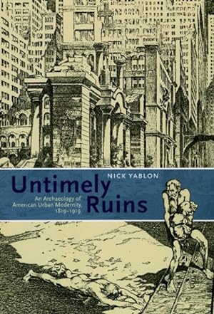 Image du vendeur pour Untimely Ruins : An Archaeology of American Urban Modernity, 1819-1919 mis en vente par GreatBookPrices