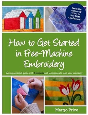 Imagen del vendedor de How to Get Started in Free-machine Embroidery a la venta por GreatBookPrices