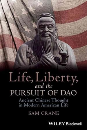 Seller image for Life, Liberty, and the Pursuit of Dao : Ancient Chinese Thought in Modern American Life for sale by GreatBookPrices