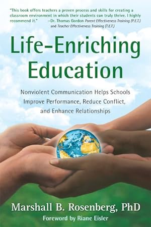 Seller image for Life-Enriching Education : Nonviolent Communication Helps Schools Improve Performance, Reduce Conflict, and Enhance Relationships for sale by GreatBookPrices