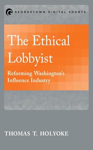 Image du vendeur pour Ethical Lobbyist : Reforming Washington's Influence Industry mis en vente par GreatBookPrices