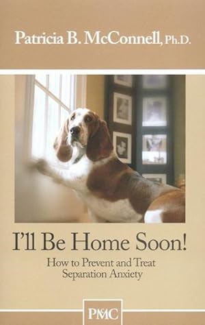 Seller image for I'll Be Home Soon : How to Prevent and Treat Separation Anxiety for sale by GreatBookPrices
