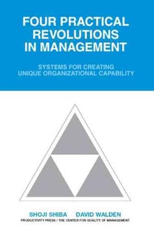 Seller image for Four Practical Revolutions in Management : Systems for Ceating Unique Organizational Capability for sale by GreatBookPrices