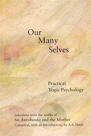 Immagine del venditore per Our Many Selves : Practical Yogic Psychology : Selections from the Works of Sri Aurobindo and the Mother venduto da GreatBookPrices