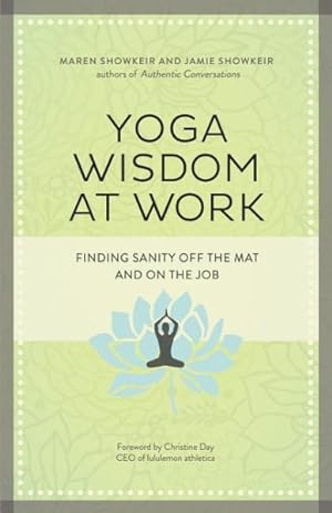Bild des Verkufers fr Yoga Wisdom at Work : Finding Sanity Off the Mat and on the Job zum Verkauf von GreatBookPrices