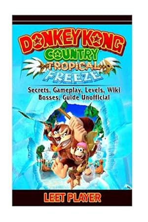 Seller image for Donkey Kong Country Tropical Freeze, Secrets, Gameplay, Levels, Wiki, Bosses, Gu for sale by GreatBookPrices