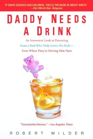 Image du vendeur pour Daddy Needs a Drink : An Irreverent Look at Parenting from a Dad Who Truly Loves His Kids--Even When They're Driving Him Nuts mis en vente par GreatBookPrices