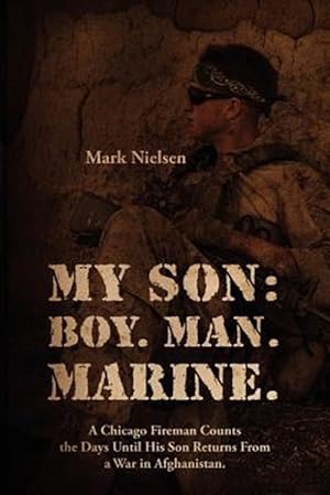 Seller image for My Son: Boy. Man. Marine.: A Chicago Fireman Counts the Days Until His Son Returns From Deployment in Afghanistan for sale by GreatBookPrices