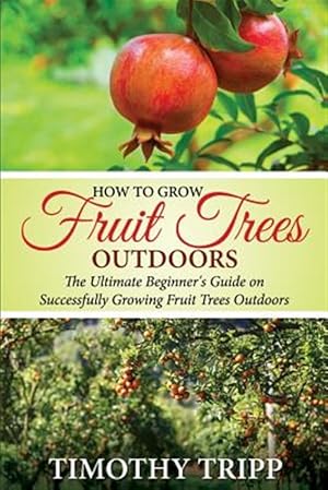 Bild des Verkufers fr How to Grow Fruit Trees Outdoors zum Verkauf von GreatBookPrices