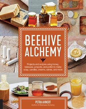 Bild des Verkufers fr Beehive Alchemy : Projects and Recipes Using Honey, Beeswax, Propolis, and Pollen to Make Your Own Soap, Candles, Creams, Salves, and More zum Verkauf von GreatBookPrices