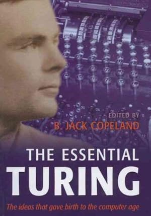 Seller image for Essential Turing : Seminal Writings in Computing, Logic, Philosophy, Artificial Intellegence, And Artificial Life; Plus The Secrets Of Enigma for sale by GreatBookPrices