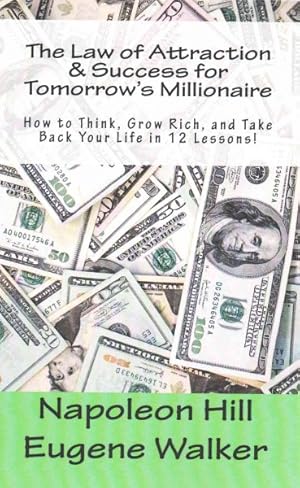 Seller image for Law of Attraction and Success for Tomorrow's Millionaire! : How to Think, Grow Rich, and Take Back Your Life in 12 Lessons! for sale by GreatBookPrices