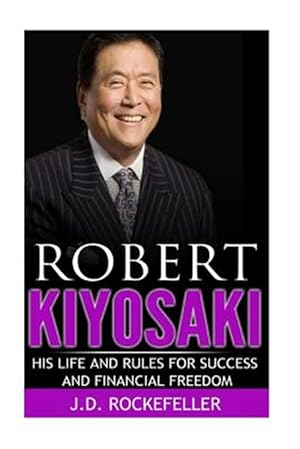 Imagen del vendedor de Robert Kiyosaki : His Life and Rules for Success and Financial Freedom a la venta por GreatBookPrices