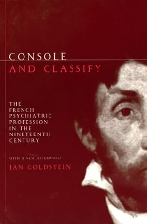 Imagen del vendedor de Console and Classify : The French Psychiatric Profession in the Nineteenth Century : With a New Afterword a la venta por GreatBookPrices