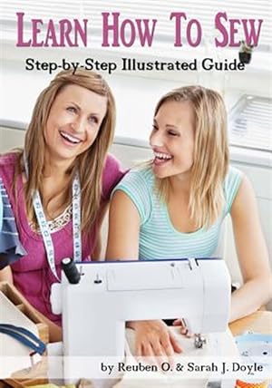 Seller image for Learn How to Sew : Anyone Can Learn How to Sew With This Illustrated Step-by-step Guide! for sale by GreatBookPrices