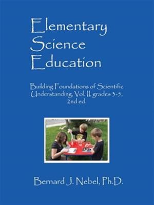 Seller image for Elementary Science Education: Building Foundations of Scientific Understanding, Vol. II, grades 3-5, 2nd ed. for sale by GreatBookPrices