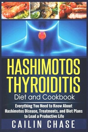 Bild des Verkufers fr Hashimotos Thyroiditis Diet and Cookbook : Everything You Need to Know About Hashimotos Disease, Treatments, and Diet Plans to Lead a Productive Life zum Verkauf von GreatBookPrices