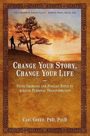 Image du vendeur pour Change Your Story, Change Your Life : Using Shamanic and Jungian Tools to Achieve Personal Transformation mis en vente par GreatBookPrices