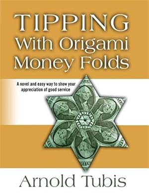 Bild des Verkufers fr Tipping with Origami Money Folds: A Novel and Easy Way to Show Your Appreciation of Good Service zum Verkauf von GreatBookPrices