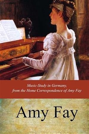 Imagen del vendedor de Music-study in Germany, from the Home Correspondence of Amy Fay a la venta por GreatBookPrices