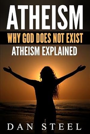 Bild des Verkufers fr Atheism : Why God Does Not Exist; Atheism Explained zum Verkauf von GreatBookPrices