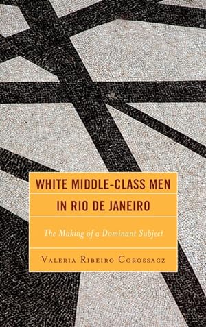 Immagine del venditore per White Middle-Class Men in Rio De Janeiro : The Making of a Dominant Subject venduto da GreatBookPrices