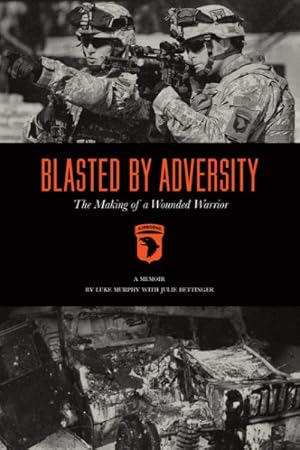 Bild des Verkufers fr Blasted by Adversity : The Making of a Wounded Warrior zum Verkauf von GreatBookPrices