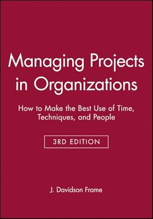 Bild des Verkufers fr Managing Projects in Organizations : How to Make the Best Use of Time, Techniques, and People zum Verkauf von GreatBookPrices