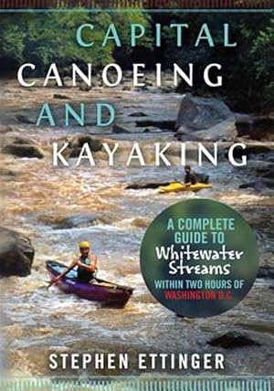 Immagine del venditore per Capital Canoeing and Kayaking : A Complete Guide to Whitewater Streams Within About Two Hours of Washington Dc. venduto da GreatBookPrices