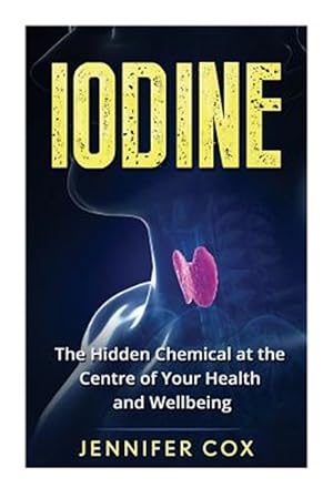 Imagen del vendedor de Iodine : The Hidden Chemical at the Center of Your Health and Well-being a la venta por GreatBookPrices