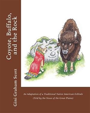 Imagen del vendedor de Coyote, Buffalo, and the Rock: An Adaptation of a Traditional Native American Folktale (Told by the Sioux of the Great Plains) a la venta por GreatBookPrices