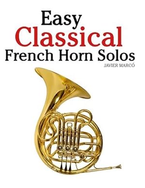 Seller image for Easy Classical French Horn Solos : Featuring Music of Bach, Beethoven, Wagner, Handel and Other Composers for sale by GreatBookPrices