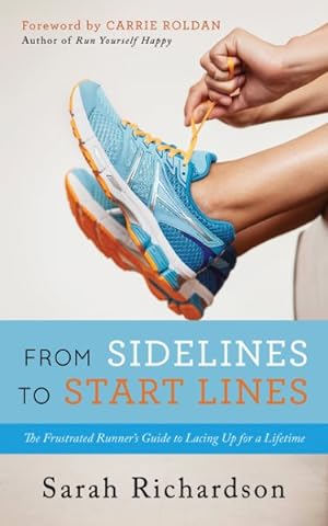 Bild des Verkufers fr From Sidelines to Start Lines : The Frustrated Runner's Guide to Lacing Up for a Lifetime zum Verkauf von GreatBookPrices