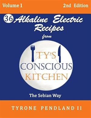 Seller image for Alkaline Electric Recipes from Ty's Conscious Kitchen : The Sebian Way; 36 Alkaline Electric Recipes Using Sebian Approved Ingredients for sale by GreatBookPrices