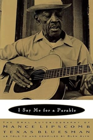 Imagen del vendedor de I Say Me for a Parable : The Oral Autobiography of Mance Lipscomb, Texas Bluesman a la venta por GreatBookPrices