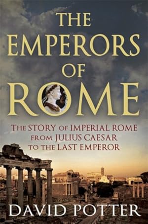 Image du vendeur pour Emperors of Rome : The Story of Imperial Rome from Julius Caesar to the Last Emperor mis en vente par GreatBookPrices